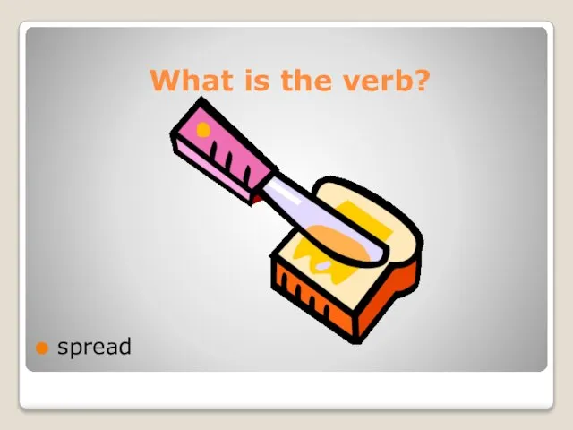 What is the verb? spread