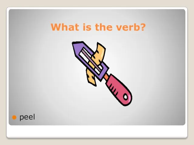 What is the verb? peel