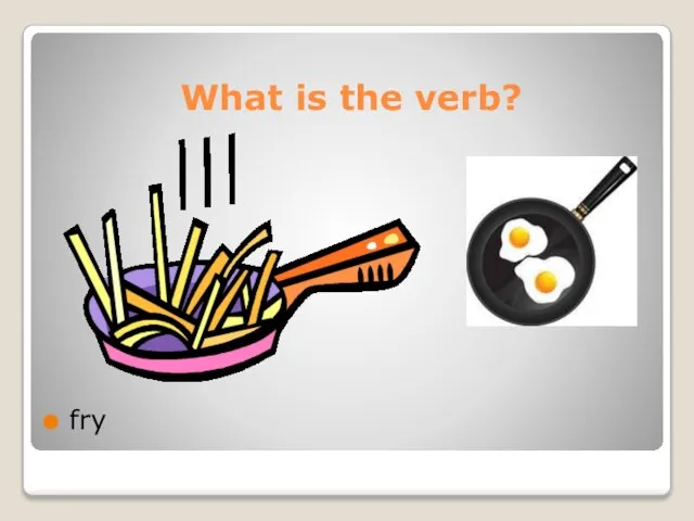 What is the verb? fry