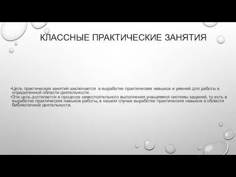 КЛАССНЫЕ ПРАКТИЧЕСКИЕ ЗАНЯТИЯ Цель практических занятий заключается в выработке практических навыков