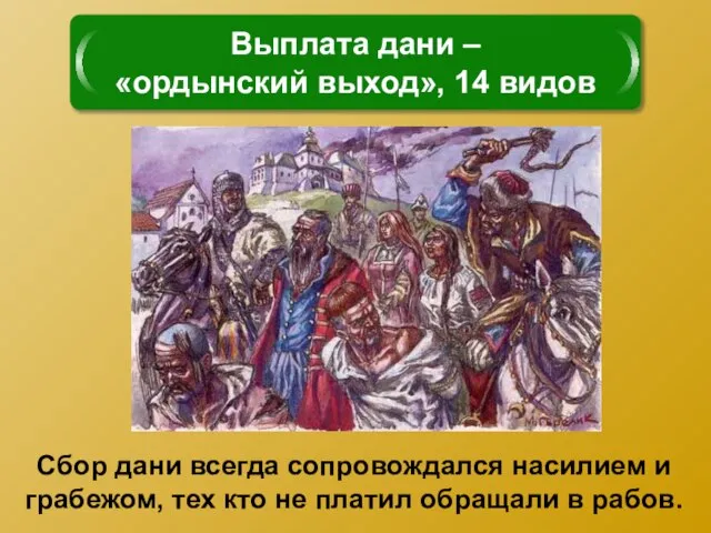 Сбор дани всегда сопровождался насилием и грабежом, тех кто не платил обращали в рабов.