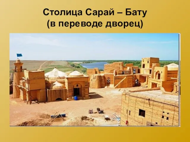 Столица Сарай – Бату (в переводе дворец)