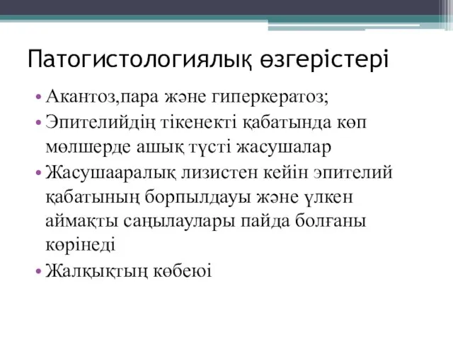 Патогистологиялық өзгерістері Акантоз,пара және гиперкератоз; Эпителийдің тікенекті қабатында көп мөлшерде ашық