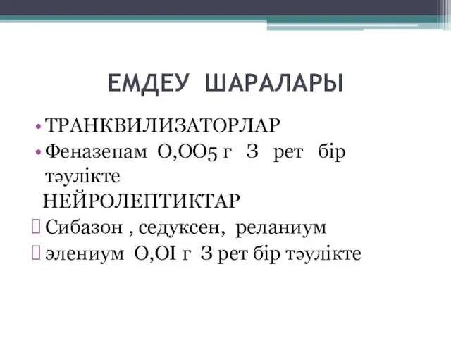 ЕМДЕУ ШАРАЛАРЫ ТРАНКВИЛИЗАТОРЛАР Феназепам О,ОО5 г З рет бір тәулікте НЕЙРОЛЕПТИКТАР