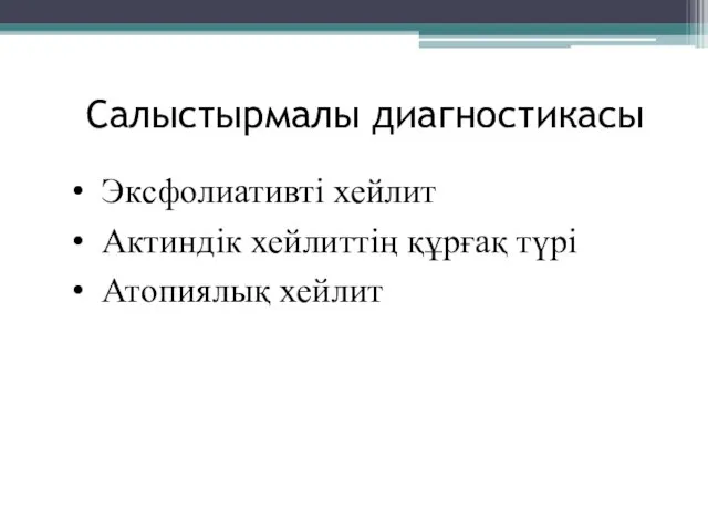 Салыстырмалы диагностикасы Эксфолиативті хейлит Актиндік хейлиттің құрғақ түрі Атопиялық хейлит