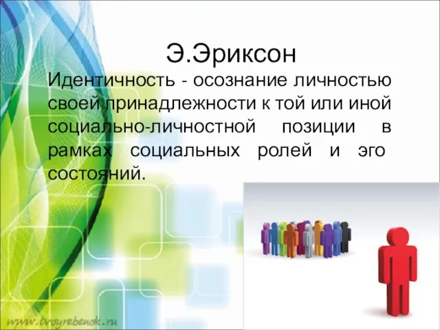 Э.Эриксон Идентичность - осознание личностью своей принадлежности к той или иной