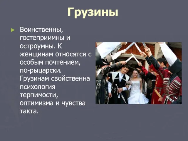 Грузины Воинственны, гостеприимны и остроумны. К женщинам относятся с особым почтением,