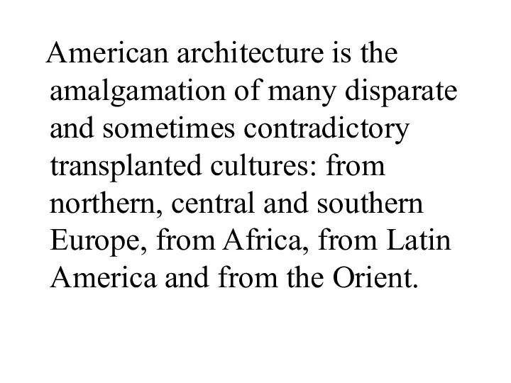 American architecture is the amalgamation of many disparate and sometimes contradictory