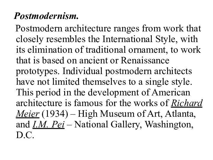 Postmodernism. Postmodern architecture ranges from work that closely resembles the International