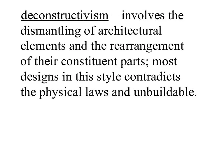 deconstructivism – involves the dismantling of architectural elements and the rearrangement