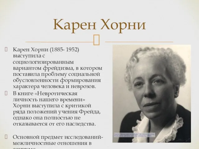 Карен Хорни (1885- 1952) выступила с социологизированным вариантом фрейдизма, в котором