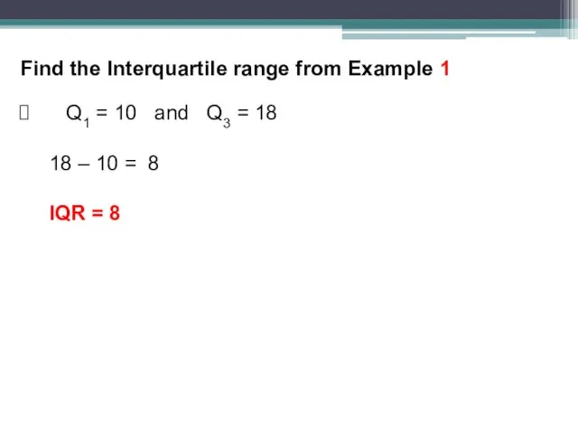 Find the Interquartile range from Example 1 Q1 = 10 and