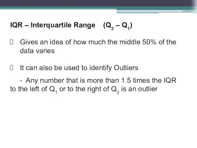 IQR – Interquartile Range (Q3 – Q1) Gives an idea of