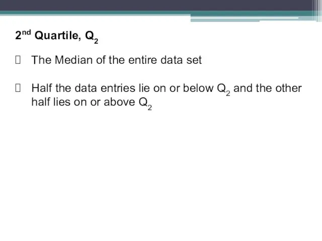 2nd Quartile, Q2 The Median of the entire data set Half