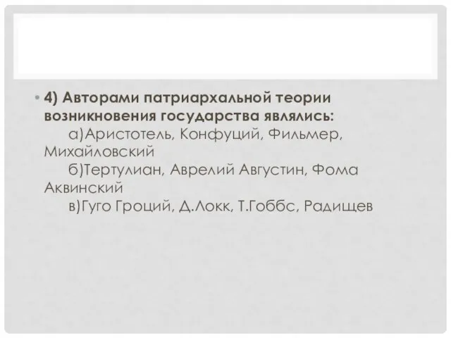 4) Авторами патриархальной теории возникновения государства являлись: а)Аристотель, Конфуций, Фильмер, Михайловский