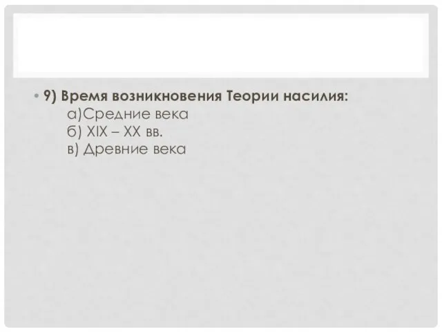 9) Время возникновения Теории насилия: а)Средние века б) XIX – XX вв. в) Древние века