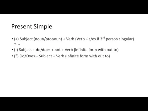 Present Simple (+) Subject (noun/pronoun) + Verb (Verb + s/es if