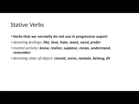 Stative Verbs Verbs that we normally do not use in progressive