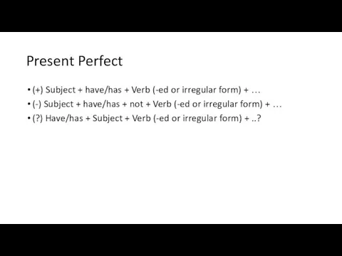 Present Perfect (+) Subject + have/has + Verb (-ed or irregular