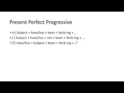 Present Perfect Progressive (+) Subject + have/has + been + Verb-ing