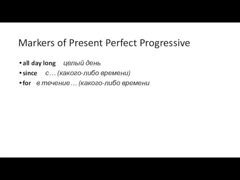 Markers of Present Perfect Progressive all day long целый день since