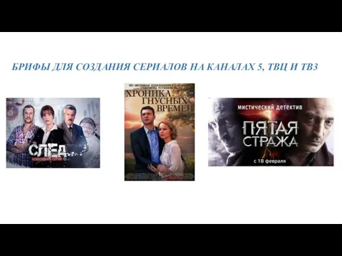 БРИФЫ ДЛЯ СОЗДАНИЯ СЕРИАЛОВ НА КАНАЛАХ 5, ТВЦ И ТВ3