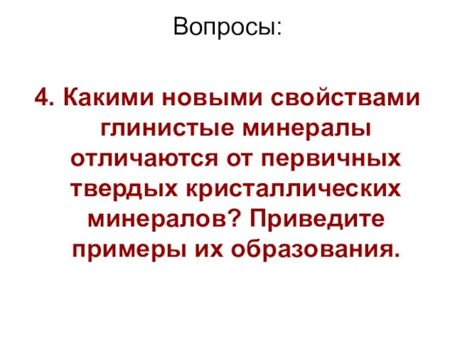 Вопросы: 4. Какими новыми свойствами глинистые минералы отличаются от первичных твердых