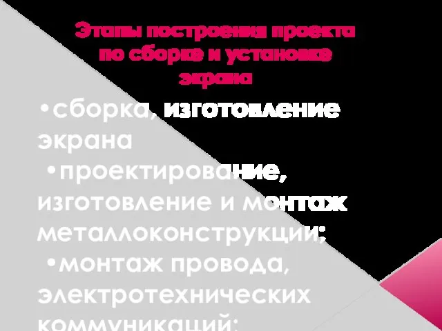 •сборка, изготовление экрана •проектирование, изготовление и монтаж металлоконструкции; •монтаж провода, электротехнических