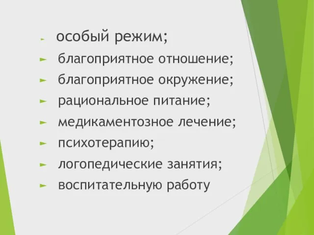 особый режим; благоприятное отношение; благоприятное окружение; рациональное питание; медикаментозное лечение; психотерапию; логопедические занятия; воспитательную работу