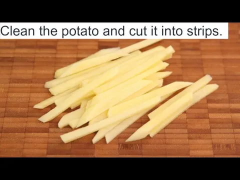 Clean the potato and cut it into strips.