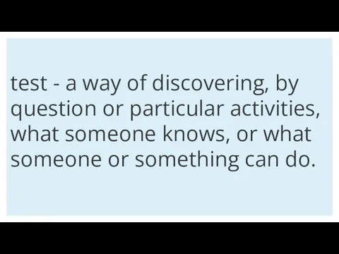 test - a way of discovering, by question or particular activities,