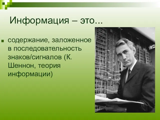 Информация – это... содержание, заложенное в последовательность знаков/сигналов (К. Шеннон, теория информации)