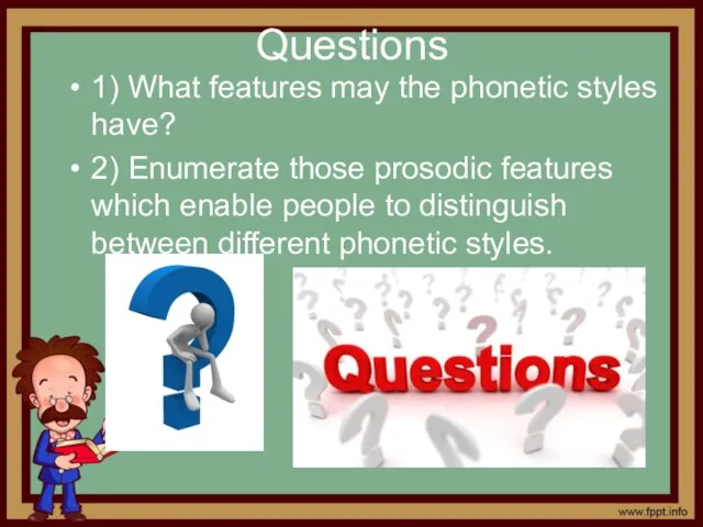 Questions 1) What features may the phonetic styles have? 2) Enumerate