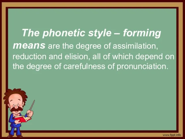 The phonetic style – forming means are the degree of assimilation,