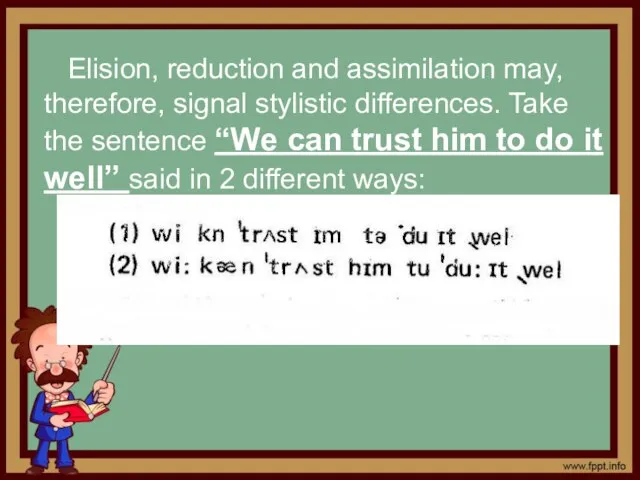 Elision, reduction and assimilation may, therefore, signal stylistic differences. Take the