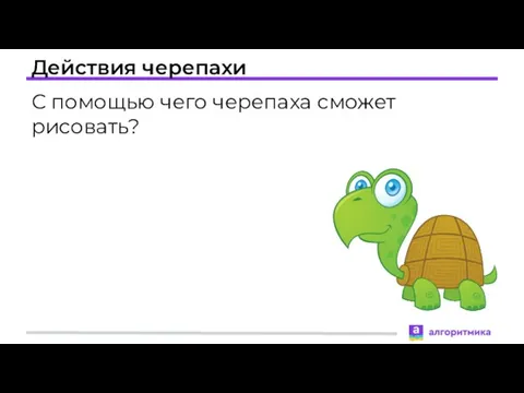 Действия черепахи С помощью чего черепаха сможет рисовать?