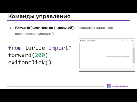 Команды управления forward([количество пикселей]) – проходит заданное количество пикселей from turtle import* forward(200) exitonclick()