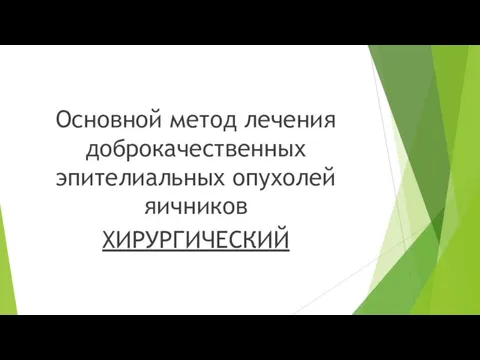 Основной метод лечения доброкачественных эпителиальных опухолей яичников ХИРУРГИЧЕСКИЙ