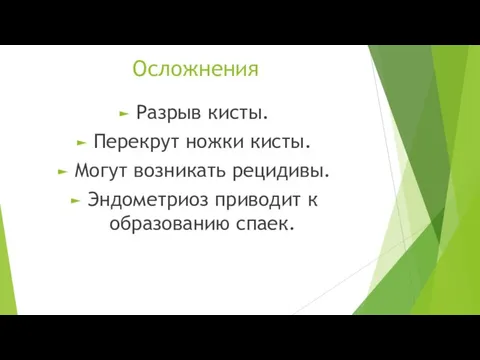 Осложнения Разрыв кисты. Перекрут ножки кисты. Могут возникать рецидивы. Эндометриоз приводит к образованию спаек.