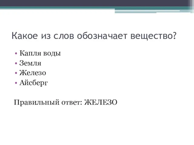 Какое из слов обозначает вещество? Капля воды Земля Железо Айсберг Правильный ответ: ЖЕЛЕЗО