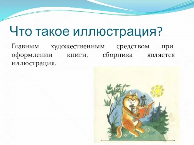 Что такое иллюстрация? Главным художественным средством при оформлении книги, сборника является иллюстрация.