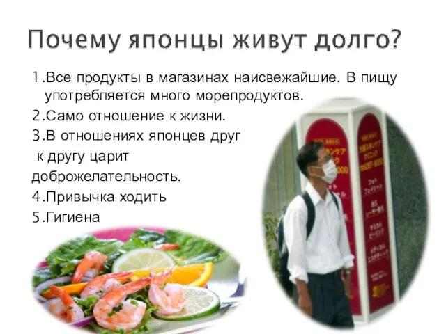 1.Все продукты в магазинах наисвежайшие. В пищу употребляется много морепродуктов. 2.Само