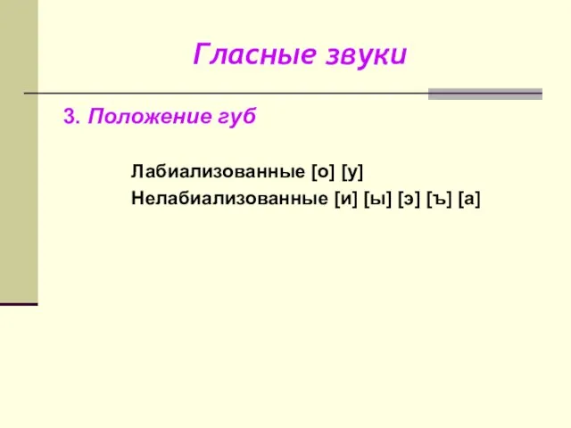 Гласные звуки 3. Положение губ Лабиализованные [о] [у] Нелабиализованные [и] [ы] [э] [ъ] [а]