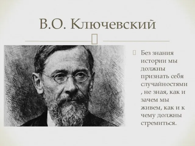 Без знания истории мы должны признать себя случайностями, не зная, как