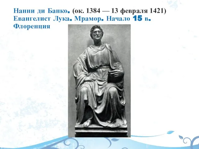 Нанни ди Банко. (ок. 1384 — 13 февраля 1421) Евангелист Лука. Мрамор. Начало 15 в. Флоренция