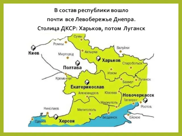 В состав республики вошло почти все Левобережье Днепра. Столица ДКСР: Харьков, потом Луганск