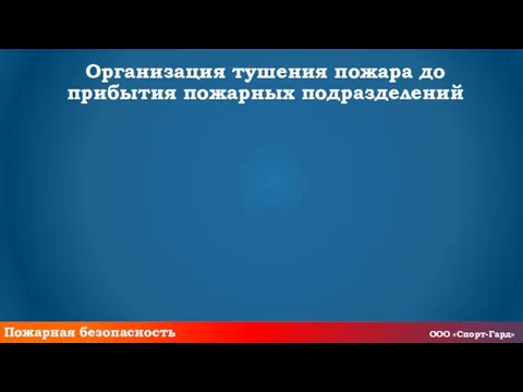 Организация тушения пожара до прибытия пожарных подразделений Пожарная безопасность ООО «Спорт-Гард»