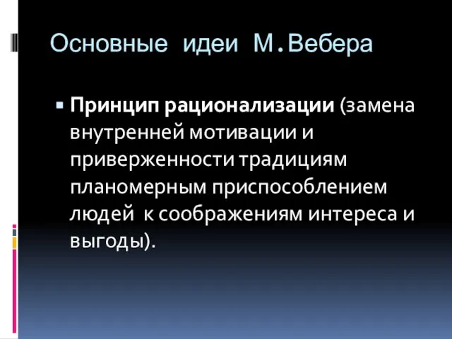 Основные идеи М.Вебера Принцип рационализации (замена внутренней мотивации и приверженности традициям