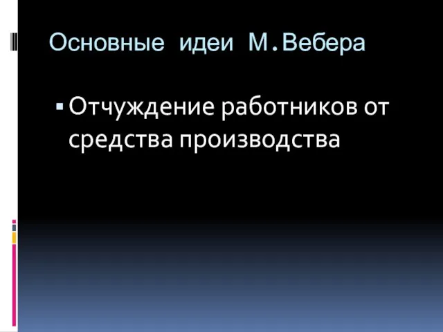 Основные идеи М.Вебера Отчуждение работников от средства производства