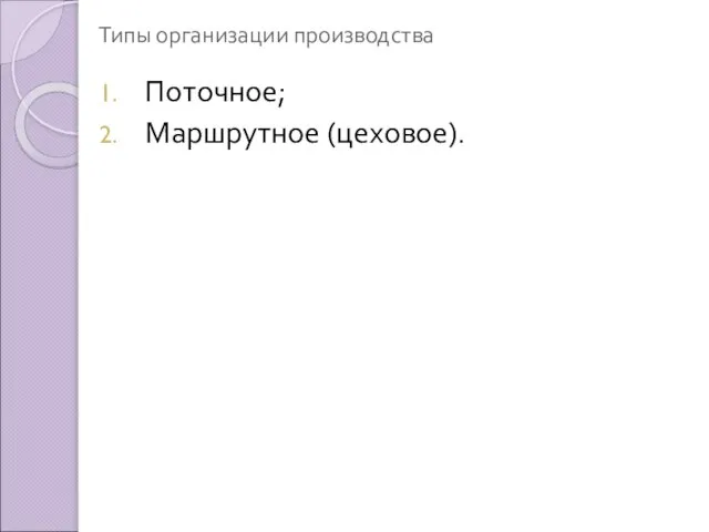 Типы организации производства Поточное; Маршрутное (цеховое).